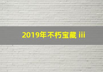 2019年不朽宝藏 iii